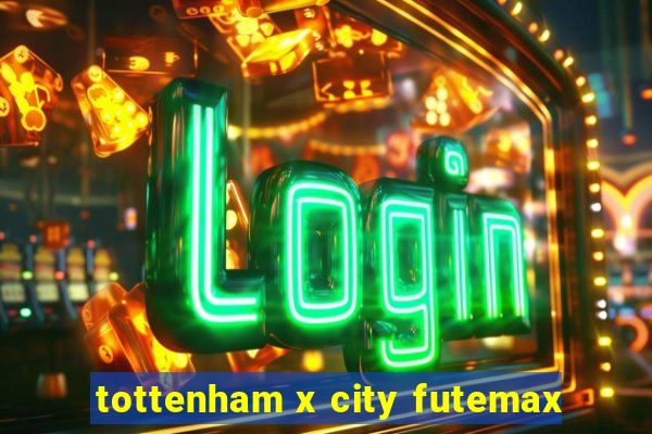 tottenham x city futemax